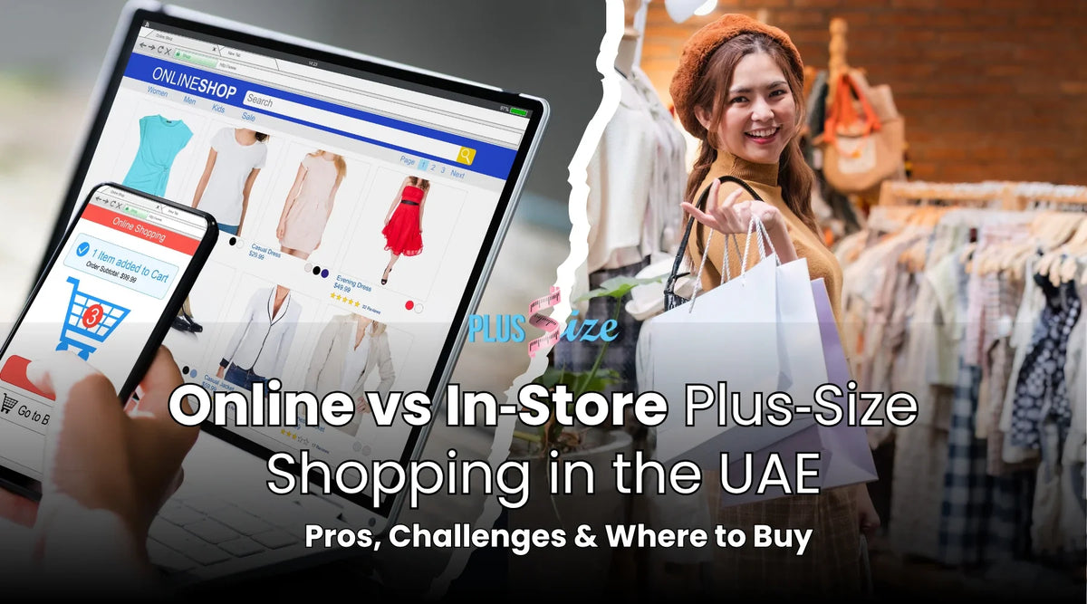 Online vs In‑Store Plus‑Size Shopping in the UAE Pros, Challenges & Where to Buy